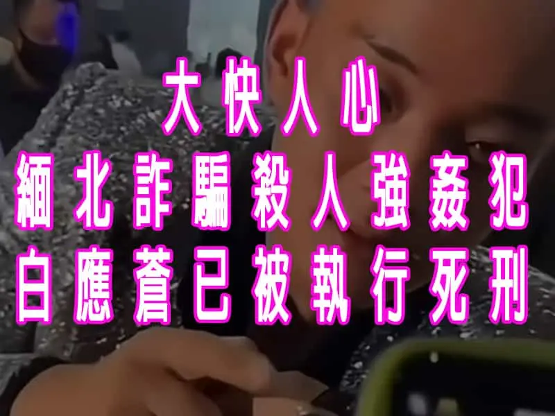 大快人心緬北詐騙殺人強姦犯白應蒼已被執行死刑