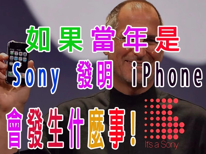 如果當年是 Sony 發明 iPhone